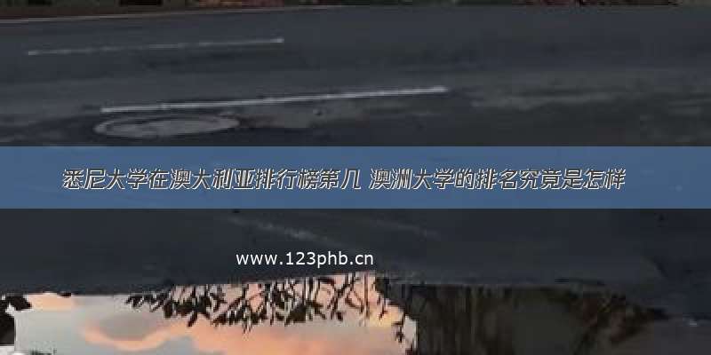 悉尼大学在澳大利亚排行榜第几 澳洲大学的排名究竟是怎样