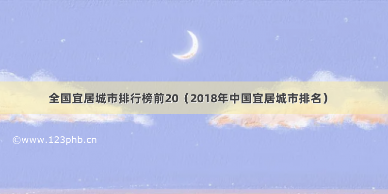 全国宜居城市排行榜前20（2018年中国宜居城市排名）