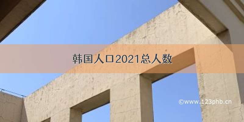 韩国人口2021总人数