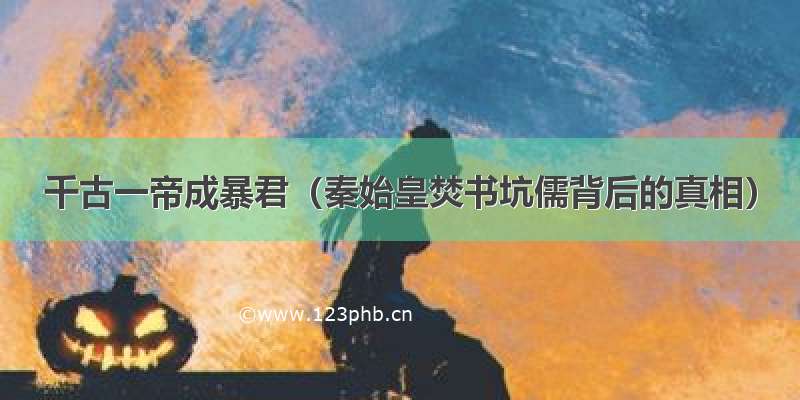 千古一帝成暴君（秦始皇焚书坑儒背后的真相）