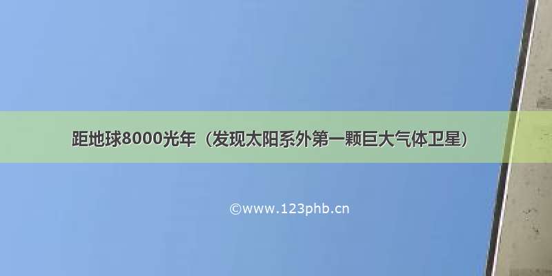 距地球8000光年（发现太阳系外第一颗巨大气体卫星）