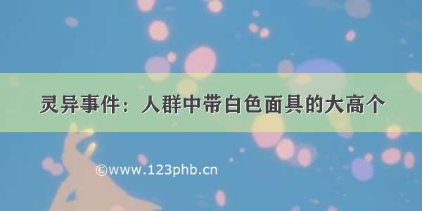 灵异事件：人群中带白色面具的大高个