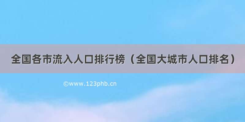 全国各市流入人口排行榜（全国大城市人口排名）