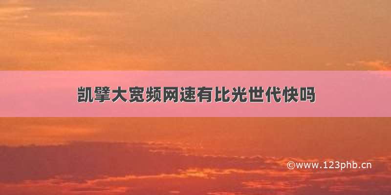 凯擘大宽频网速有比光世代快吗