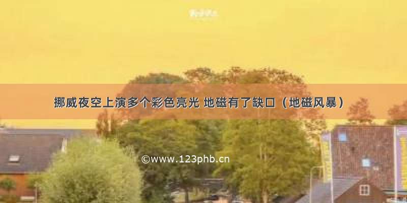 挪威夜空上演多个彩色亮光 地磁有了缺口（地磁风暴）