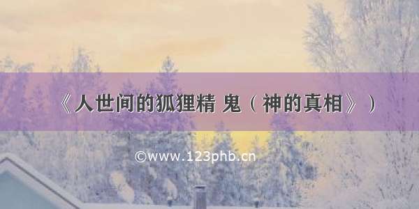 《人世间的狐狸精 鬼（神的真相》）