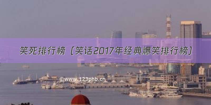 笑死排行榜（笑话2017年经典爆笑排行榜）