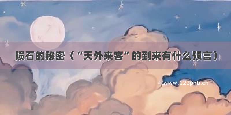 陨石的秘密（“天外来客”的到来有什么预言）