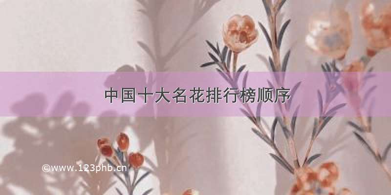 中国十大名花排行榜顺序