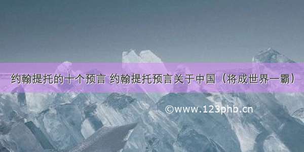 约翰提托的十个预言 约翰提托预言关于中国（将成世界一霸）