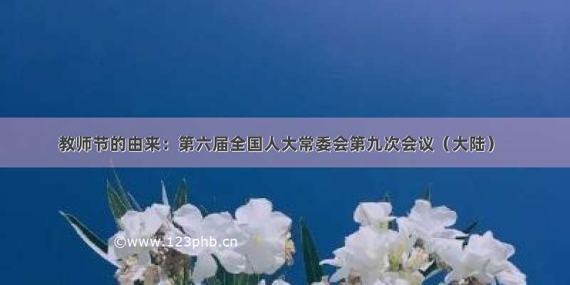 教师节的由来：第六届全国人大常委会第九次会议（大陆）