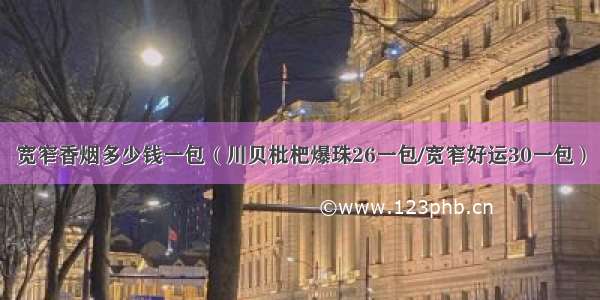 宽窄香烟多少钱一包（川贝枇杷爆珠26一包/宽窄好运30一包）