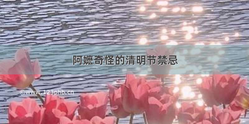 阿嬷奇怪的清明节禁忌