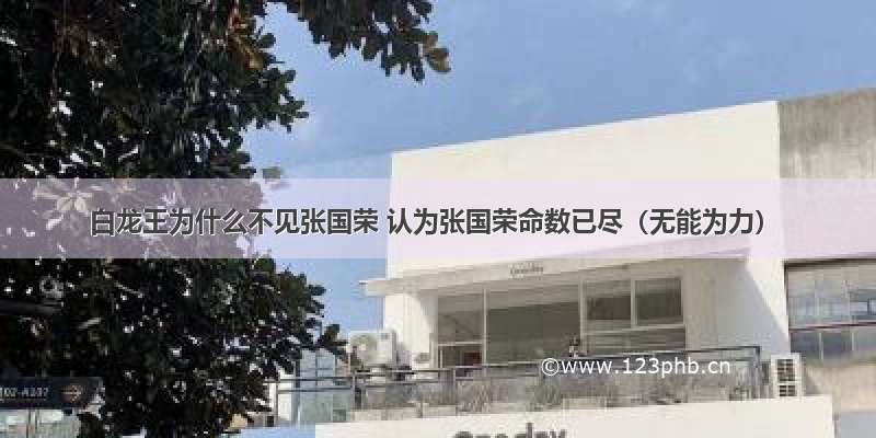 白龙王为什么不见张国荣 认为张国荣命数已尽（无能为力）