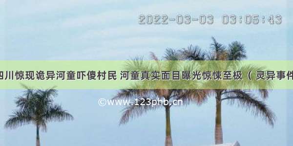 四川惊现诡异河童吓傻村民 河童真实面目曝光惊悚至极（ 灵异事件）