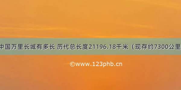 中国万里长城有多长 历代总长度21196.18千米（现存约7300公里）