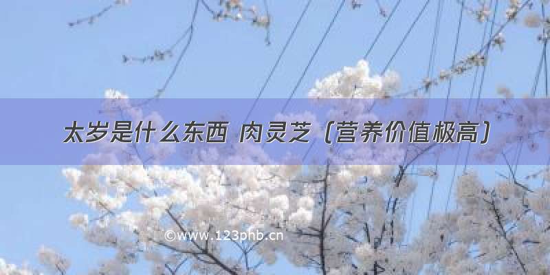 太岁是什么东西 肉灵芝（营养价值极高）