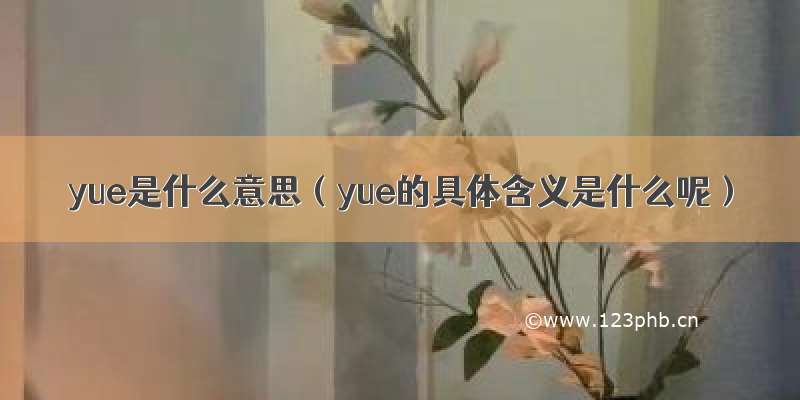 yue是什么意思（yue的具体含义是什么呢）