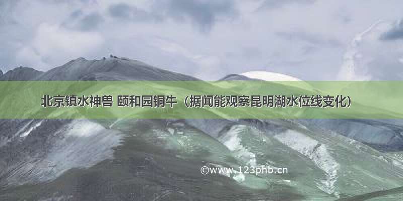 北京镇水神兽 颐和园铜牛（据闻能观察昆明湖水位线变化）