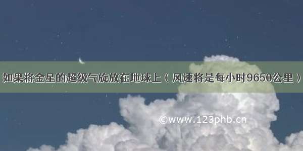 如果将金星的超级气旋放在地球上（风速将是每小时9650公里）