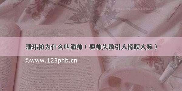 潘玮柏为什么叫潘帅（耍帅失败引人捧腹大笑）