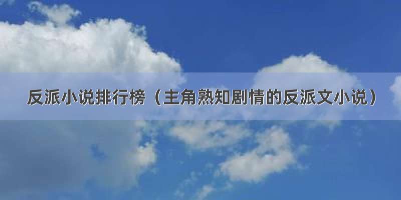 反派小说排行榜（主角熟知剧情的反派文小说）