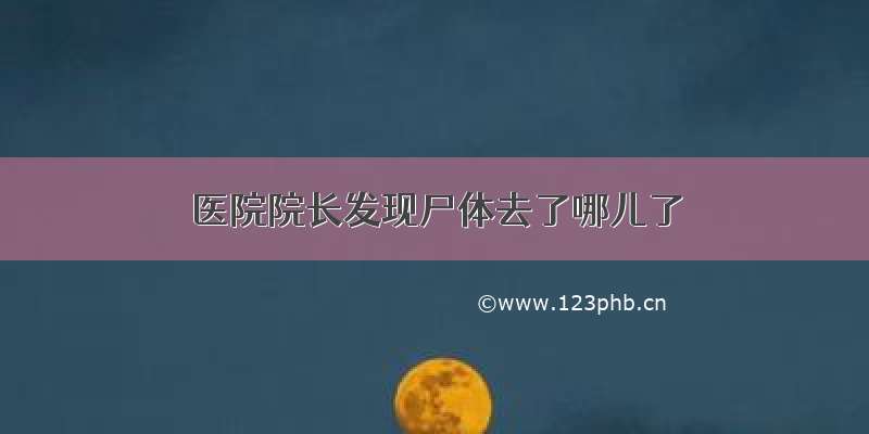 医院院长发现尸体去了哪儿了