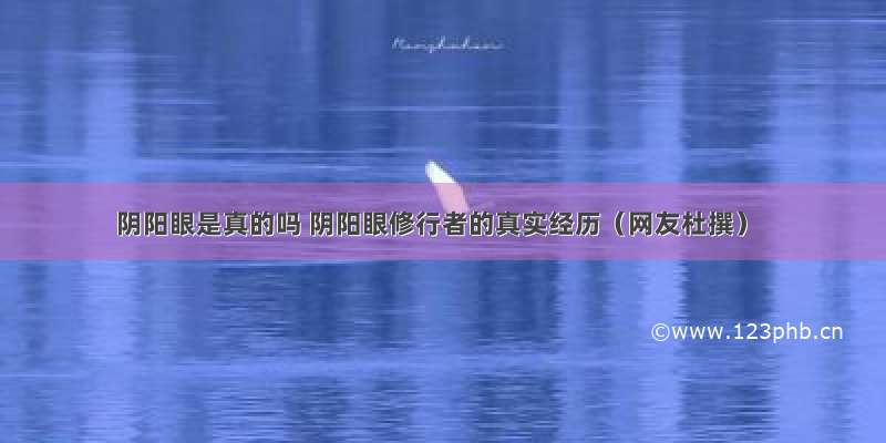 阴阳眼是真的吗 阴阳眼修行者的真实经历（网友杜撰）