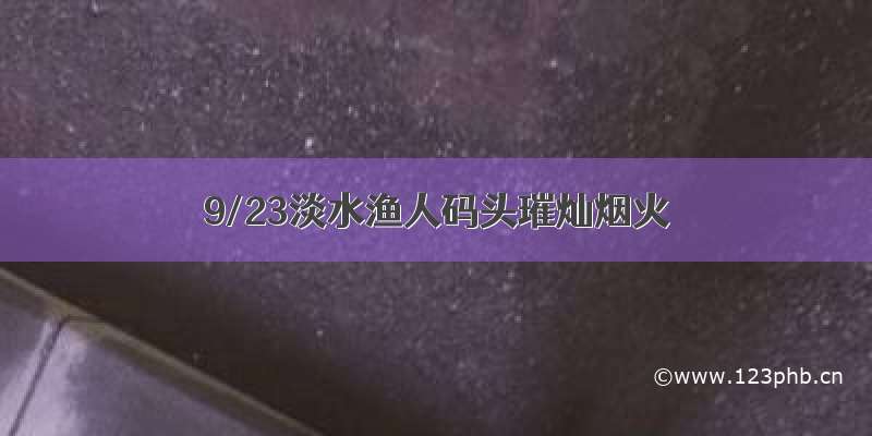 9/23淡水渔人码头璀灿烟火