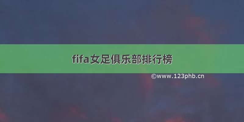 fifa女足俱乐部排行榜