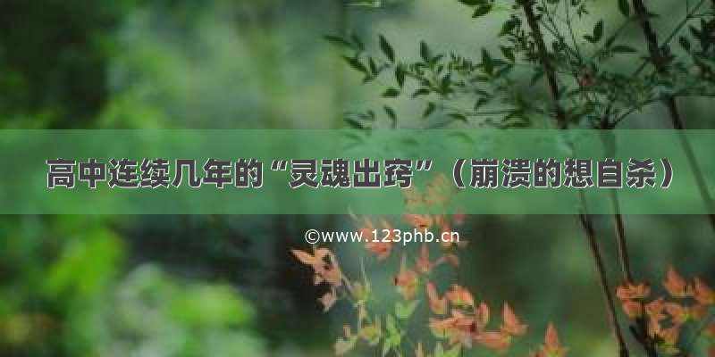 高中连续几年的“灵魂出窍”（崩溃的想自杀）