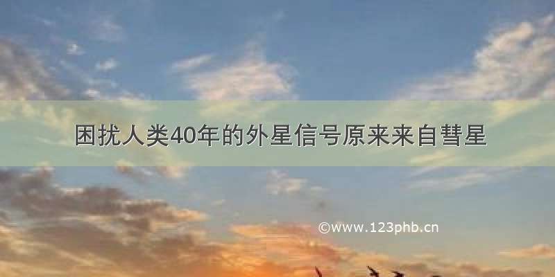 困扰人类40年的外星信号原来来自彗星