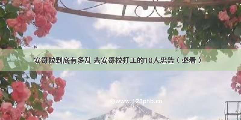 安哥拉到底有多乱 去安哥拉打工的10大忠告（必看）