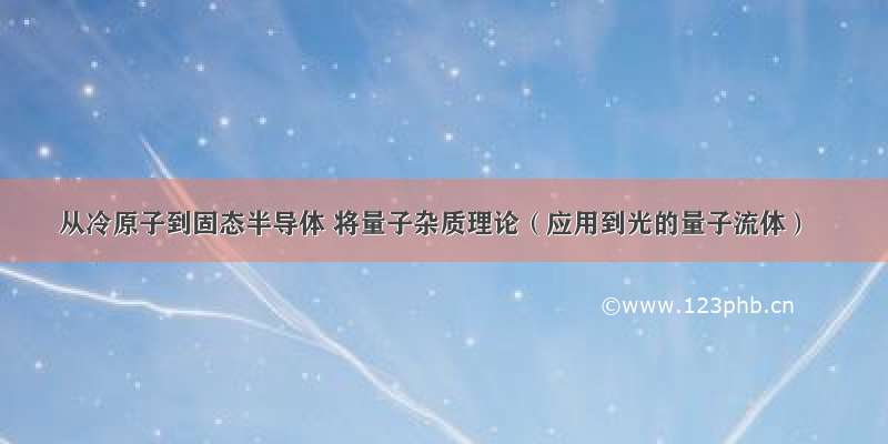 从冷原子到固态半导体 将量子杂质理论（应用到光的量子流体）