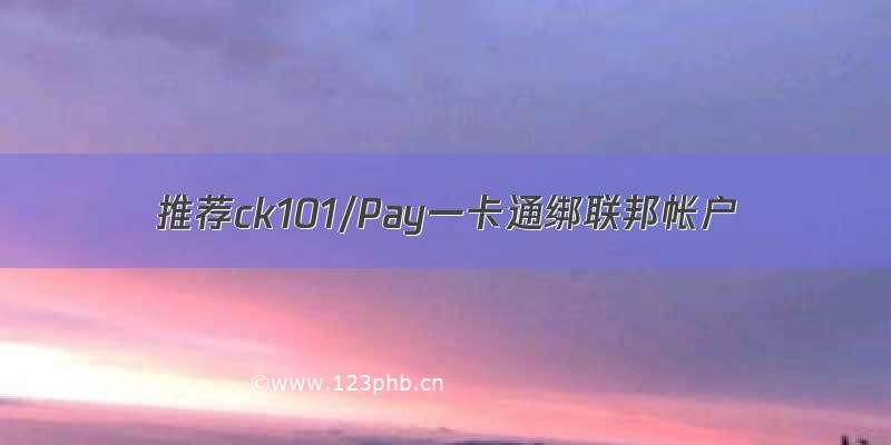 推荐ck101/Pay一卡通绑联邦帐户