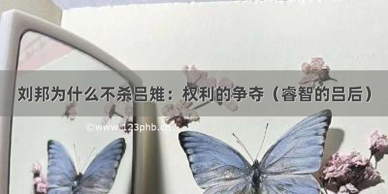 刘邦为什么不杀吕雉：权利的争夺（睿智的吕后）