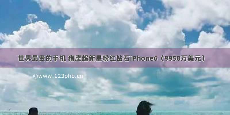 世界最贵的手机 猎鹰超新星粉红钻石iPhone6（9950万美元）