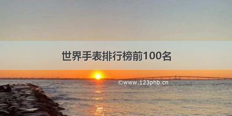 世界手表排行榜前100名