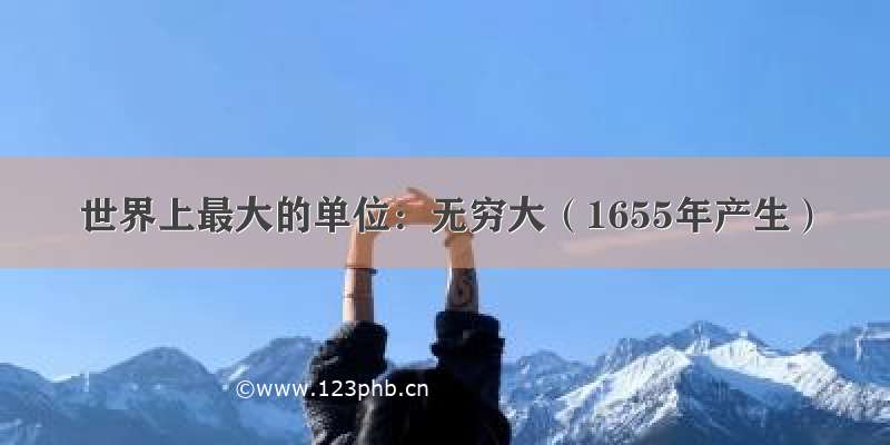 世界上最大的单位：无穷大（1655年产生）