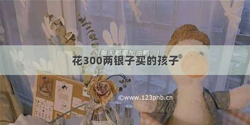 花300两银子买的孩子