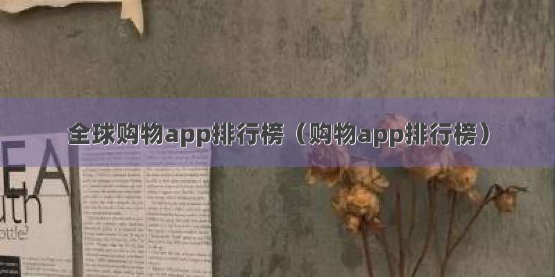 全球购物app排行榜（购物app排行榜）