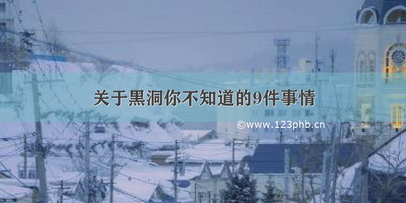 关于黑洞你不知道的9件事情