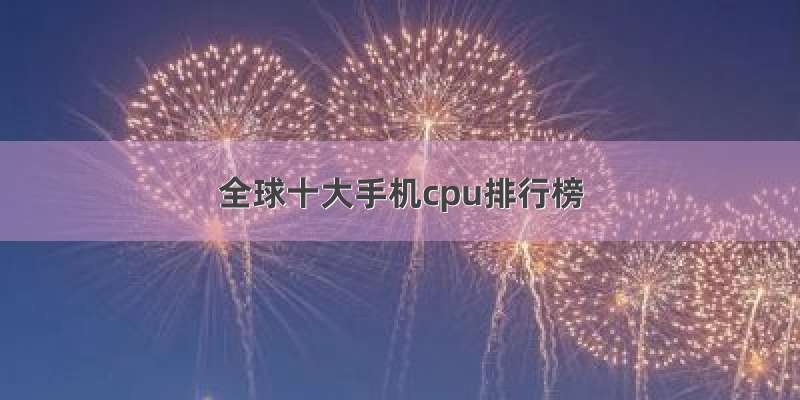 全球十大手机cpu排行榜