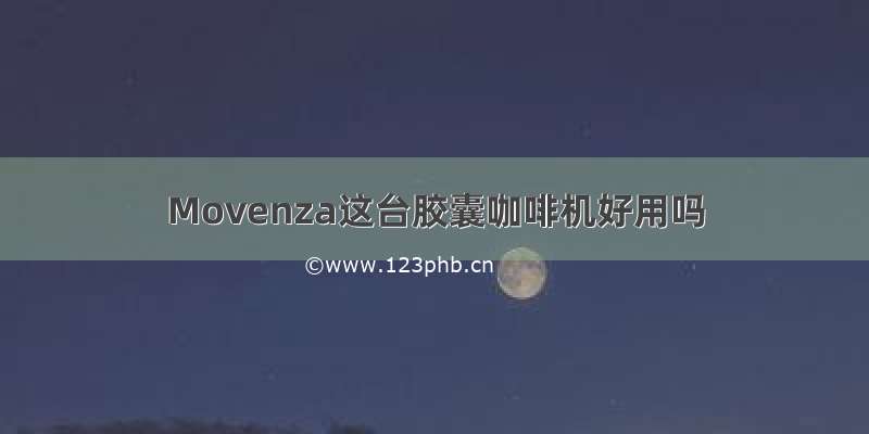 Movenza这台胶囊咖啡机好用吗