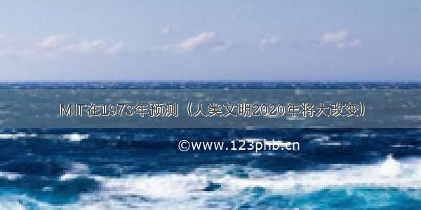 MIT在1973年预测（人类文明2020年将大改变）