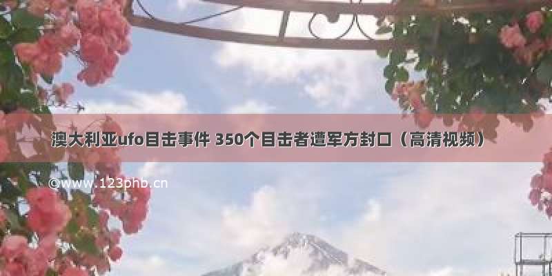 澳大利亚ufo目击事件 350个目击者遭军方封口（高清视频）