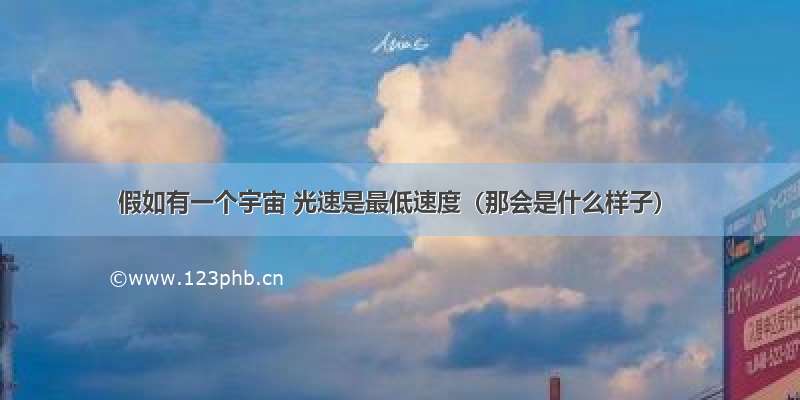 假如有一个宇宙 光速是最低速度（那会是什么样子）