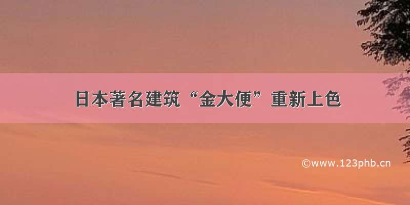 日本著名建筑“金大便”重新上色