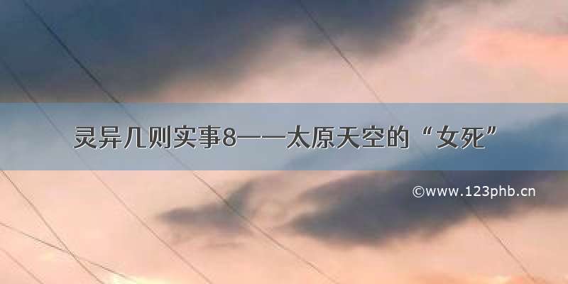 灵异几则实事8——太原天空的“女死”