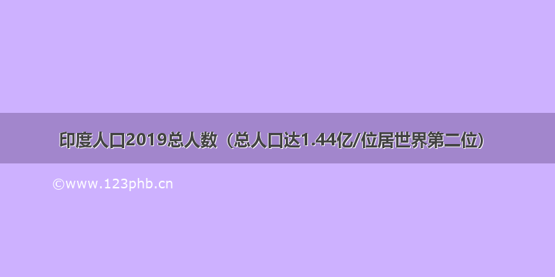 印度人口2019总人数（总人口达1.44亿/位居世界第二位）